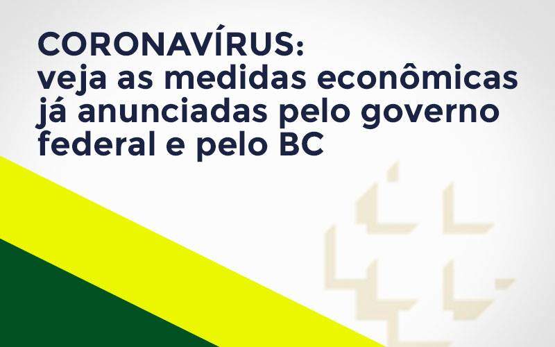 Coronavírus: Veja As Medidas Econômicas Já Anunciadas Pelo Governo Federal E Pelo Bc Notícias E Artigos Contábeis - JCC Assessoria Contábil