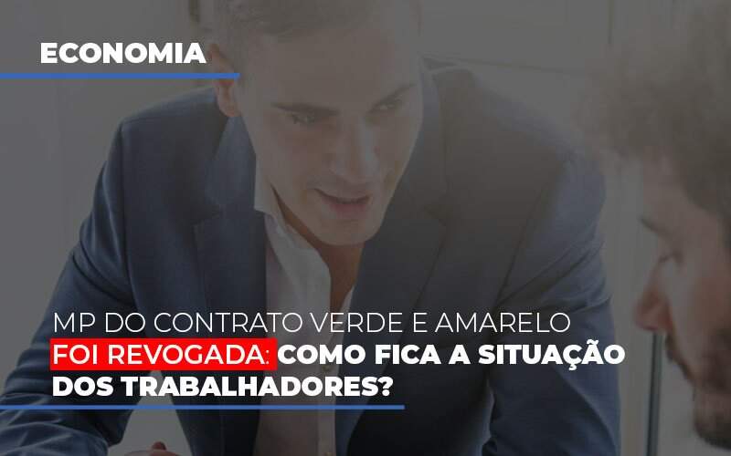 Mp Do Contrato Verde E Amarelo Foi Revogada Como Fica A Situacao Dos Trabalhadores Notícias E Artigos Contábeis - JCC Assessoria Contábil