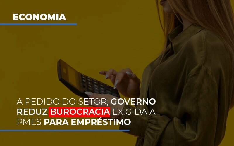 A Pedido Do Setor Governo Reduz Burocracia Exigida A Pmes Para Empresario Notícias E Artigos Contábeis - JCC Assessoria Contábil