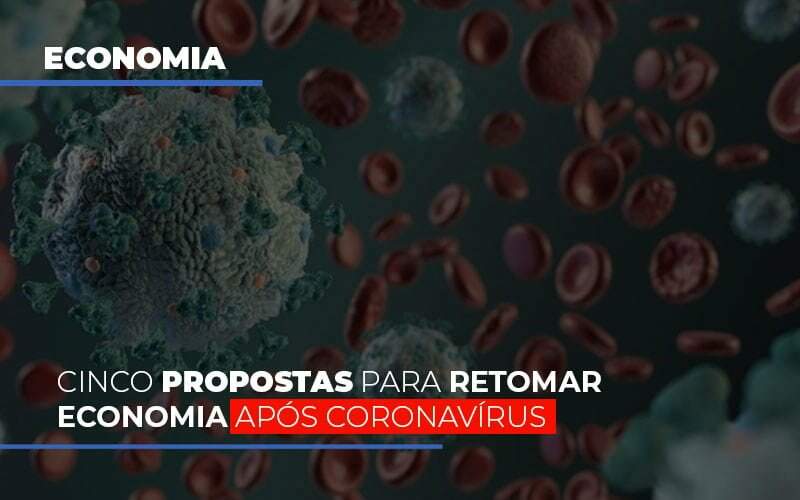 Cinco Propostas Para Retomar Economia Apos Coronavirus Notícias E Artigos Contábeis - JCC Assessoria Contábil