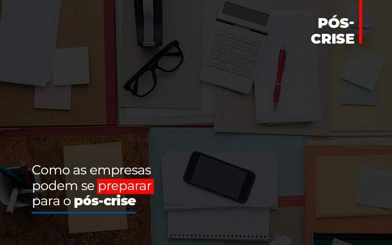 Como As Empresas Podem Se Preparar Para O Pos Crise Notícias E Artigos Contábeis - JCC Assessoria Contábil