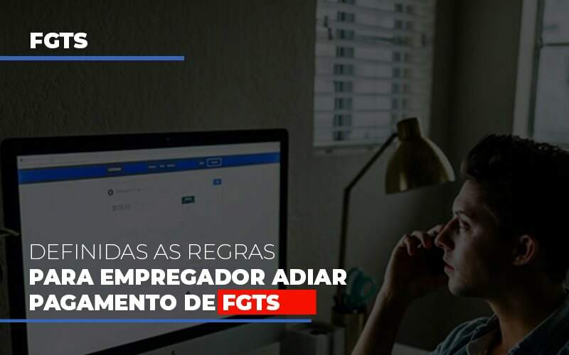 Definidas As Regas Para Empregador Adiar Pagamento De Fgts Notícias E Artigos Contábeis - JCC Assessoria Contábil