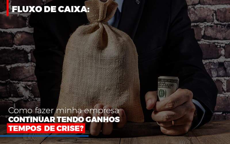 Fluxo De Caixa Como Fazer Minha Empresa Continuar Tendo Ganos Em Tempos De Crise Notícias E Artigos Contábeis - JCC Assessoria Contábil