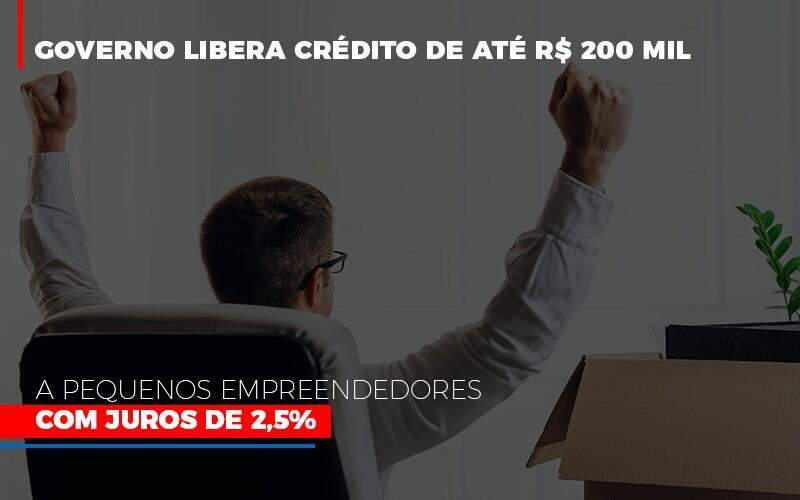 Governo Libera Credito De Ate 200 Mil A Pequenos Empreendedores Com Juros Notícias E Artigos Contábeis - JCC Assessoria Contábil