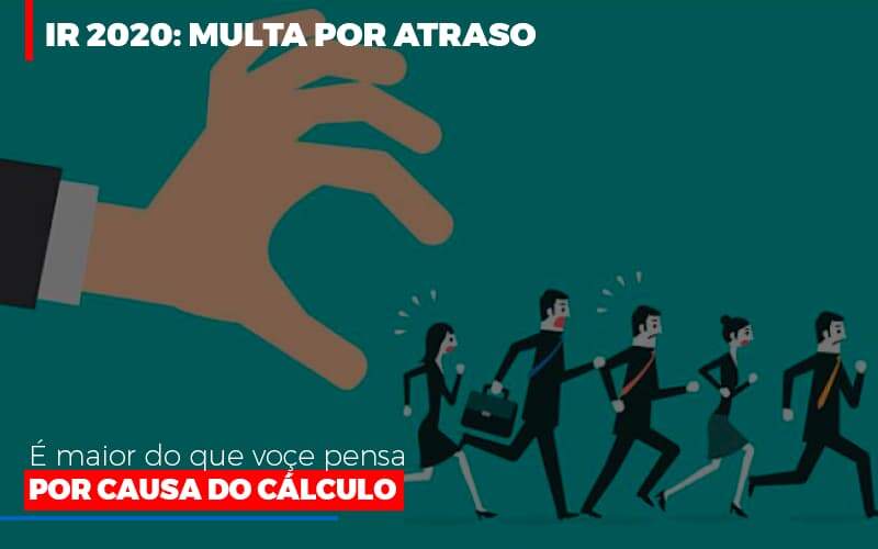 Ir 2020 Multa Por Atraso E Maior Do Que Voce Pensa Por Causa Do Calculo Restituição Notícias E Artigos Contábeis - JCC Assessoria Contábil