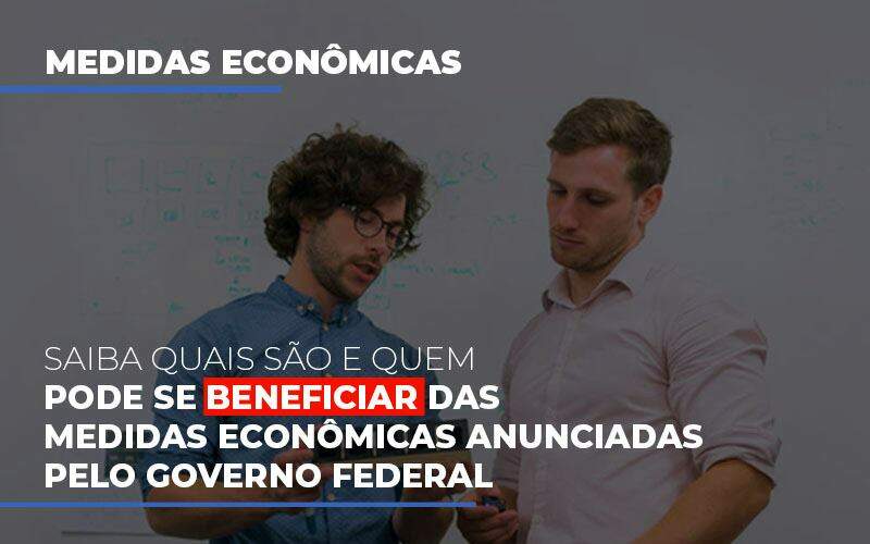 Medidas Economicas Anunciadas Pelo Governo Federal Notícias E Artigos Contábeis - JCC Assessoria Contábil