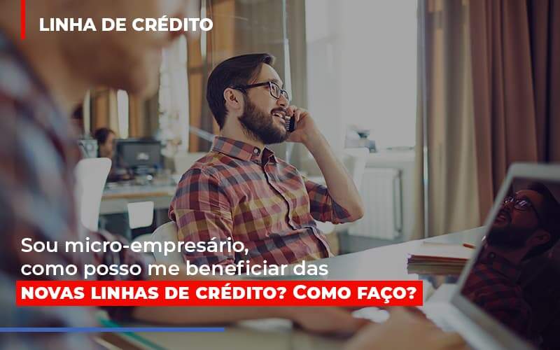 Sou Micro Empresario Com Posso Me Beneficiar Das Novas Linas De Credito Notícias E Artigos Contábeis - JCC Assessoria Contábil