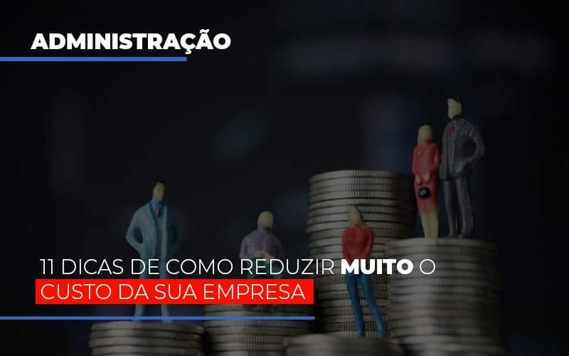 11 Dicas De Como Reduzir Muito O Custo Da Sua Empresa Notícias E Artigos Contábeis - JCC Assessoria Contábil