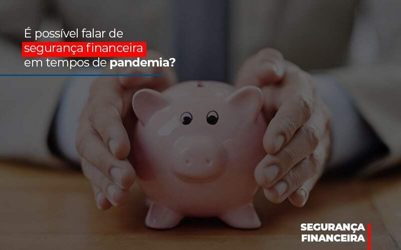 E Possivel Falar De Seguranca Financeira Em Tempos De Pandemia Notícias E Artigos Contábeis - JCC Assessoria Contábil