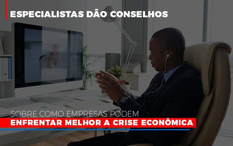 Especialistas Dao Conselhos Sobre Como Empresas Podem Enfrentar Melhor A Crise Economica Notícias E Artigos Contábeis - JCC Assessoria Contábil