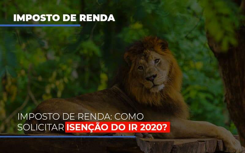 Imposto De Renda Como Solicitar Isencao Do Ir 2020 Notícias E Artigos Contábeis - JCC Assessoria Contábil