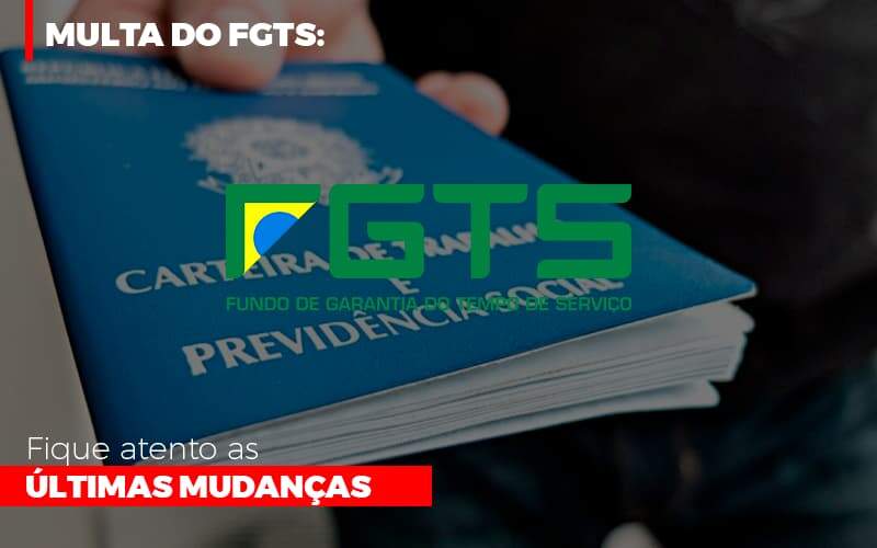 Multa Do Fgts Fique Atento As Ultimas Mudancas Notícias E Artigos Contábeis - JCC Assessoria Contábil