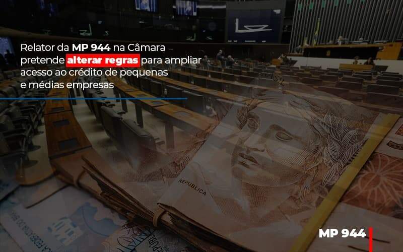 Relator Da Mp 944 Na Camara Pretende Alterar Regras Para Ampliar Acesso Ao Credito De Pequenas E Medias Empresas Notícias E Artigos Contábeis - JCC Assessoria Contábil