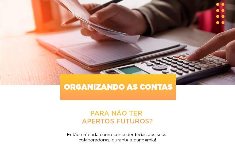 Organizando As Contas Para Nao Ter Apertos Futuros Entao Entenda Como Conceder Ferias Aos Seus Colaboradores Durante A Pandemia Notícias E Artigos Contábeis - JCC Assessoria Contábil