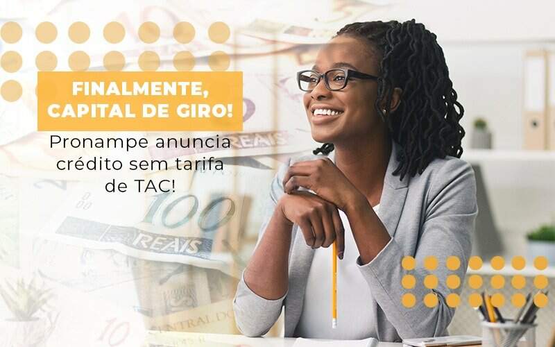 Finalmente Capital De Giro Pronampe Anuncia Credito Sem Tarifa De Tac Notícias E Artigos Contábeis Notícias E Artigos Contábeis - JCC Assessoria Contábil