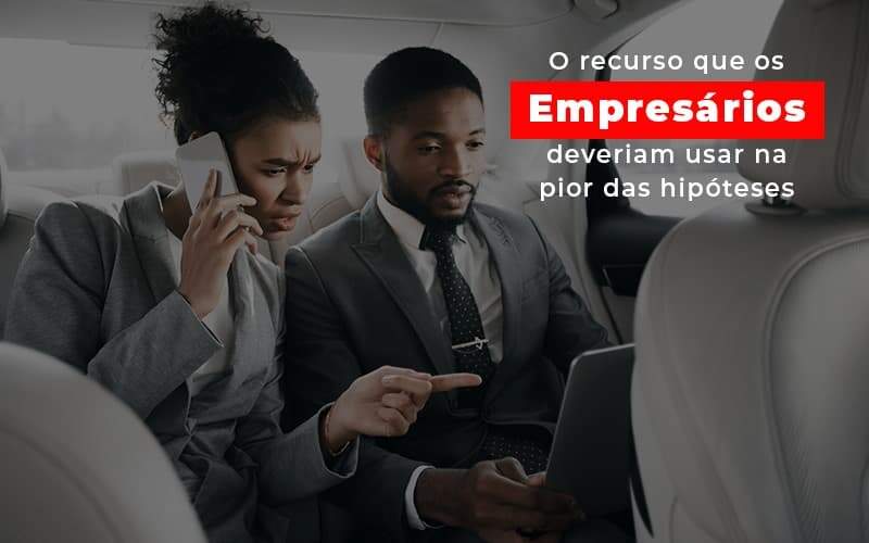 O Recurso Que Os Empresarios Deveriam Usar Na Pior Das Hipoteses Notícias E Artigos Contábeis Notícias E Artigos Contábeis - JCC Assessoria Contábil