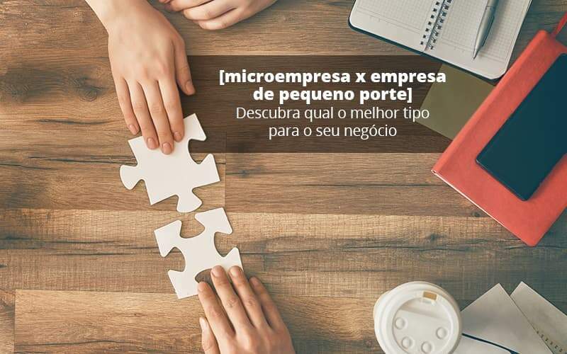 Microempresa X Empresa De Pequeno Porte Descubra Qual O Melhor Tipo Para O Seu Negocio Post 1 Organização Contábil Lawini - JCC Assessoria Contábil