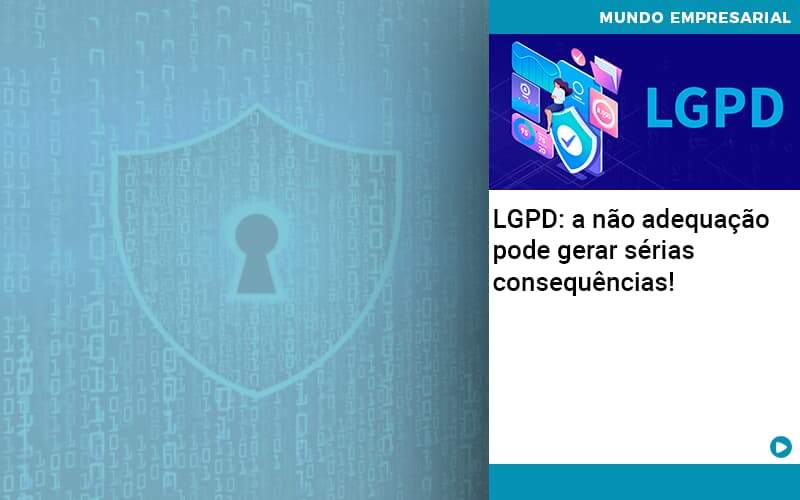 Lgpd A Nao Adequacao Pode Gerar Serias Consequencias Organização Contábil Lawini - JCC Assessoria Contábil