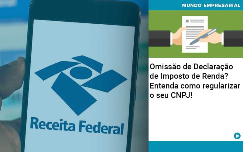 Omissao De Declaracao De Imposto De Renda Entenda Como Regularizar O Seu Cnpj Organização Contábil Lawini - JCC Assessoria Contábil