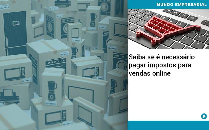 Saiba Se E Necessario Pagar Impostos Para Vendas Online Organização Contábil Lawini - JCC Assessoria Contábil