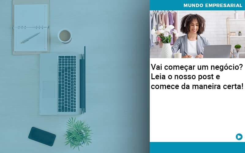 Vai Comecar Um Negocio Leia Nosso Post E Comece Da Maneira Certa Organização Contábil Lawini - JCC Assessoria Contábil