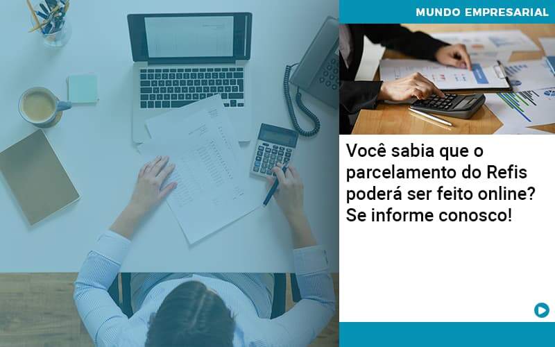 Você Sabia Que O Parcelamento Do Refis Poderá Ser Feito Online Organização Contábil Lawini - JCC Assessoria Contábil