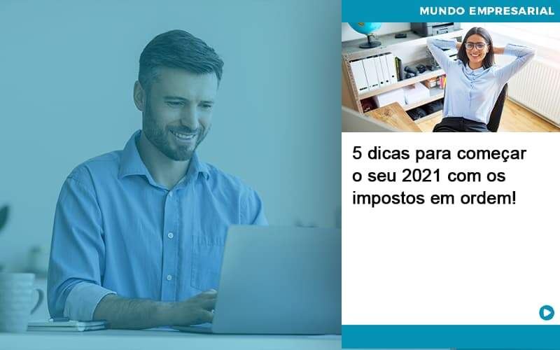 5 Dicas Para Comecar O Seu 2021 Com Os Impostos Em Ordem Organização Contábil Lawini - JCC Assessoria Contábil