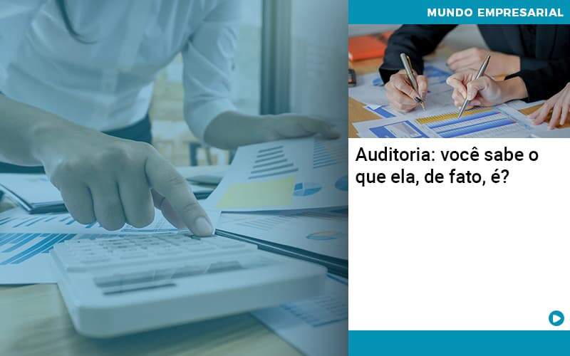 Auditoria Você Sabe O Que Ela De Fato é Organização Contábil Lawini - JCC Assessoria Contábil