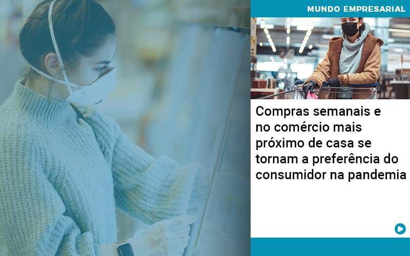 Compras Semanais E No Comercio Mais Proximo De Casa Se Tornam A Preferencia Do Consumidor Na Pandemia Organização Contábil Lawini - JCC Assessoria Contábil