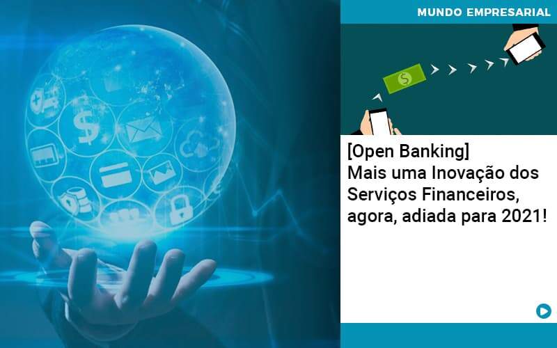 Open Banking Mais Uma Inovacao Dos Servicos Financeiros Agora Adiada Para 2021 Organização Contábil Lawini - JCC Assessoria Contábil