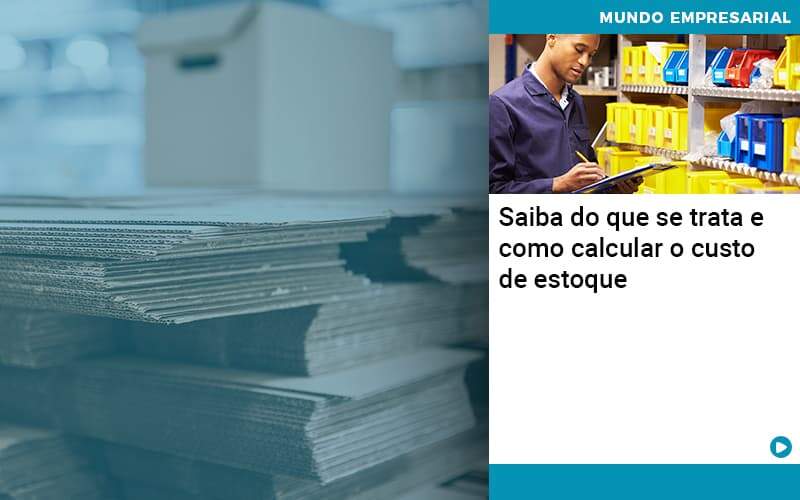 Saiba Do Que Se Trata E Como Calcular O Custo De Estoque Organização Contábil Lawini - JCC Assessoria Contábil