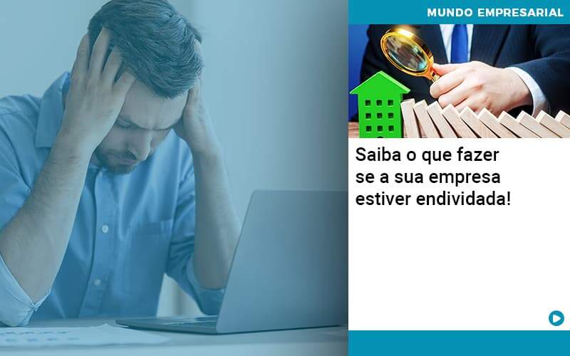 Saiba O Que Fazer Se A Sua Empresa Estiver Endividada Organização Contábil Lawini - JCC Assessoria Contábil