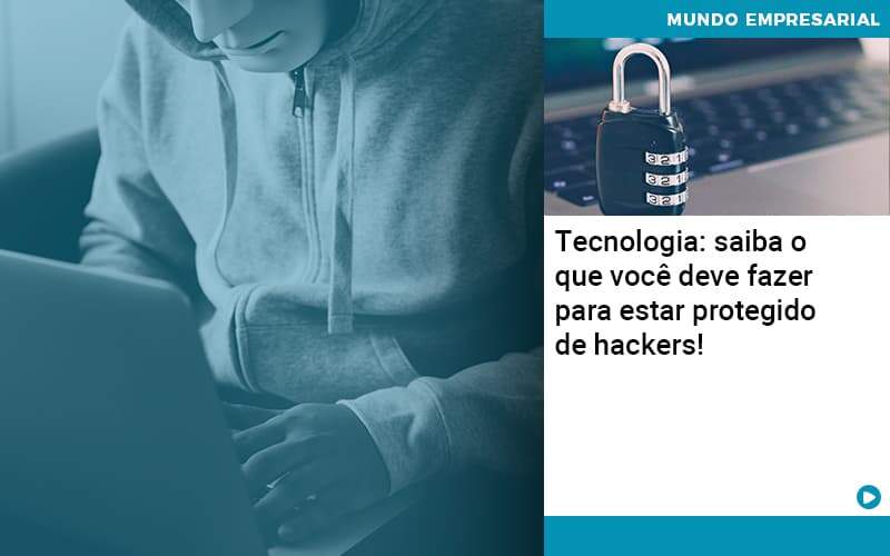 Tecnologia Saiba O Que Voce Deve Fazer Para Estar Protegido De Hackers Organização Contábil Lawini - JCC Assessoria Contábil